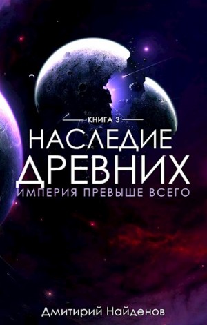 Наследие Древних: 3. Империя превыше всего. Дмитрий Найденов