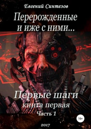 "Перерожденные и иже с ними. Первые шаги. Книга первая. Часть первая". Евгений Синтезов